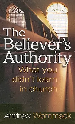 A hívő tekintélye: Amit nem tanultál a templomban - The Believer's Authority: What You Didn't Learn in Church