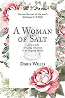 Egy sós nő: Isteni befolyással élni egy istentelen világban - A Woman of Salt: Living a Life of Godly Influence in an Ungodly World