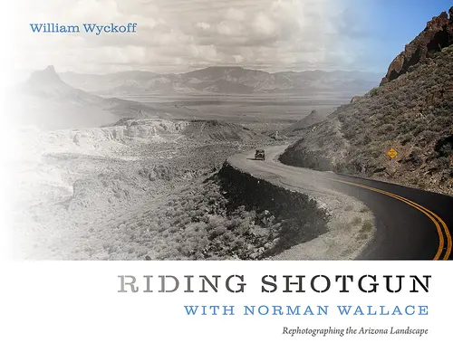 Riding Shotgun with Norman Wallace: Az arizonai táj újrafotózása - Riding Shotgun with Norman Wallace: Rephotographing the Arizona Landscape