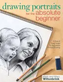 Portrék rajzolása abszolút kezdőknek: Egy világos és egyszerű útmutató a sikeres portrérajzoláshoz - Drawing Portraits for the Absolute Beginner: A Clear & Easy Guide to Successful Portrait Drawing