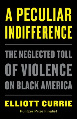 A Peculiar Indifference: The Neglected Toll of Violence on Black America (Az erőszak elhanyagolt következményei a fekete Amerikában) - A Peculiar Indifference: The Neglected Toll of Violence on Black America