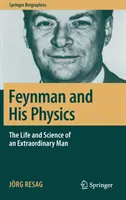 Feynman és a fizikája: The Life and Science of an Extraordinary Man (Egy rendkívüli ember élete és tudománya) - Feynman and His Physics: The Life and Science of an Extraordinary Man