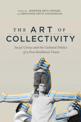 A kollektivitás művészete: Társadalmi cirkusz és a poszt-neoliberális jövőkép kultúrpolitikája - The Art of Collectivity: Social Circus and the Cultural Politics of a Post-Neoliberal Vision