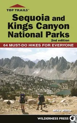 Legjobb nyomvonalak: Sequoia és Kings Canyon Nemzeti Parkok: 50 kötelező túra mindenki számára - Top Trails: Sequoia and Kings Canyon National Parks: 50 Must-Do Hikes for Everyone