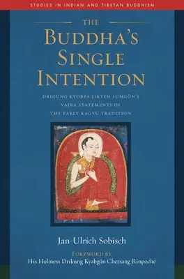 A Buddha egyetlen szándéka: Drigung Kyobpa Jikten Sumgn Vajra kijelentései a korai Kagyi hagyományban - The Buddha's Single Intention: Drigung Kyobpa Jikten Sumgn's Vajra Statements of the Early Kagy Tradition