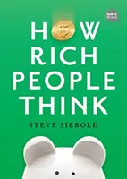 Hogyan gondolkodnak a gazdag emberek: Sűrített kiadás - How Rich People Think: Condensed Edition