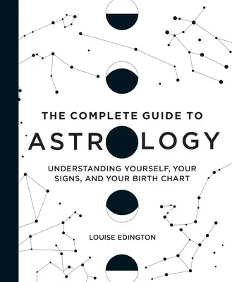 Az asztrológia teljes útmutatója: Önmagad, a jegyeid és a születési horoszkópod megértése - The Complete Guide to Astrology: Understanding Yourself, Your Signs, and Your Birth Chart