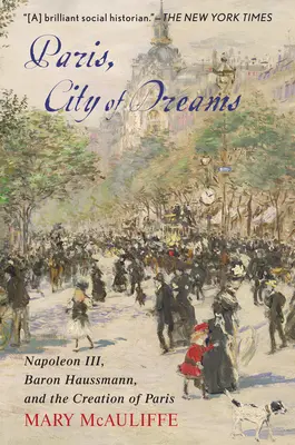 Párizs, az álmok városa: Napóleon III, Haussmann báró és Párizs megteremtése - Paris, City of Dreams: Napoleon III, Baron Haussmann, and the Creation of Paris