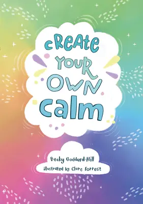 Teremtsd meg a saját nyugalmadat - Tevékenységek a gyerekek aggodalmainak, szorongásának és dühének leküzdésére - Create your own calm - Activities to Overcome Children's Worries, Anxiety and Anger