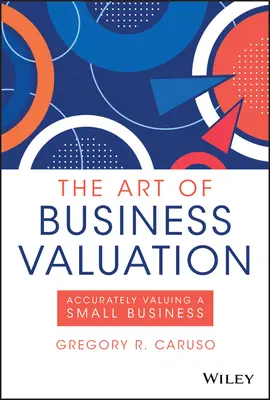 Az üzleti értékelés művészete: Egy kisvállalkozás pontos értékelése - The Art of Business Valuation: Accurately Valuing a Small Business