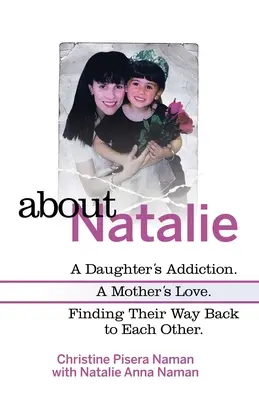 Natalie-ról: Egy lány függősége. egy anya szeretete. Visszatalálásuk egymáshoz. - About Natalie: A Daughter's Addiction. a Mother's Love. Finding Their Way Back to Each Other.