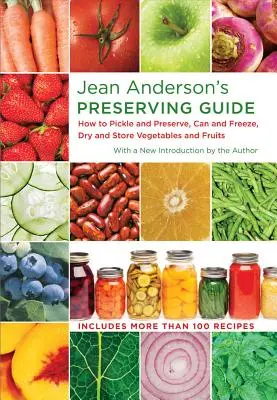 Jean Anderson tartósítási útmutatója: Hogyan pácoljunk és tartósítsunk, konzerváljunk és fagyasszunk, szárítsunk és tároljunk zöldségeket és gyümölcsöket? - Jean Anderson's Preserving Guide: How to Pickle and Preserve, Can and Freeze, Dry and Store Vegetables and Fruits