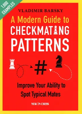 Modern útmutató a sakkmintákhoz: Javítsa képességét a tipikus társak kiszűrésére - A Modern Guide to Checkmating Patterns: Improve Your Ability to Spot Typical Mates