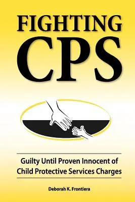 Harc a CPS ellen: Bűnös, amíg ártatlannak nem bizonyul a gyermekvédelmi szolgálat vádjaiban - Fighting CPS: Guilty Until Proven Innocent of Child Protective Services Charges