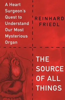 Minden dolog forrása: Egy szívsebész kutatása a legrejtélyesebb szervünk megértése érdekében - The Source of All Things: A Heart Surgeon's Quest to Understand Our Most Mysterious Organ