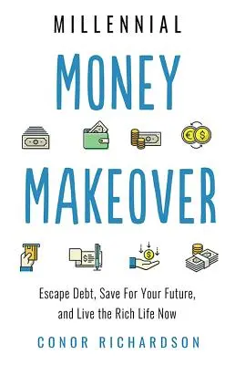 Millennial Money Makeover: Menekülj az adósságok elől, takarékoskodj a jövődre, és élj most gazdag életet - Millennial Money Makeover: Escape Debt, Save for Your Future, and Live the Rich Life Now