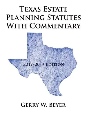 Texas Estate Planning Statutes with Commentary: 2017-2019 Edition (Texasi hagyatéki tervezési törvények kommentárral: 2017-2019 Edition) - Texas Estate Planning Statutes with Commentary: 2017-2019 Edition