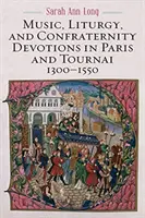 Zene, liturgia és testvéri áhítatok Párizsban és Tournai-ban, 1300-1550 között - Music, Liturgy, and Confraternity Devotions in Paris and Tournai, 1300-1550