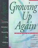 Growing Up Again: Önmagunk szülői nevelése, gyermekeink szülői nevelése - Growing Up Again: Parenting Ourselves, Parenting Our Children