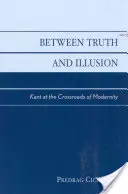 Igazság és illúzió között: Kant a modernitás keresztútján - Between Truth and Illusion: Kant at the Crossroads of Modernity