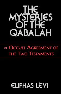 A Qabala misztériumai: Vagy a két testamentum okkult megállapodása - The Mysteries of the Qabalah: Or Occult Agreement of the Two Testaments