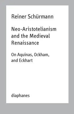 A neoarisztotelianizmus és a középkori reneszánsz: Aquinói, Ockham és Eckhart. - Neo-Aristotelianism and the Medieval Renaissance: On Aquinas, Ockham, and Eckhart