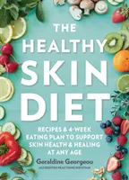 Az egészséges bőr diétája: Receptek és 4 hetes étkezési terv a bőr egészségének és gyógyulásának támogatására minden életkorban - The Healthy Skin Diet: Recipes and 4-Week Eating Plan to Support Skin Health and Healing at Any Age