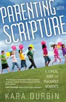 Szülői nevelés a Szentírással: Tanulságos pillanatok tematikus útmutatója - Parenting with Scripture: A Topical Guide for Teachable Moments