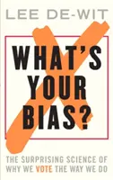 Mi az előítéleted?: A meglepő tudomány arról, hogy miért szavazunk úgy, ahogyan szavazunk. - What's Your Bias?: The Surprising Science of Why We Vote the Way We Do