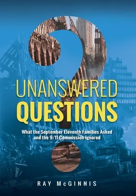 Megválaszolatlan kérdések: Amit a szeptember tizenegyedikei családok kérdeztek, és amit a 9/11 Bizottság figyelmen kívül hagyott - Unanswered Questions: What the September Eleventh Families Asked and the 9/11 Commission Ignored