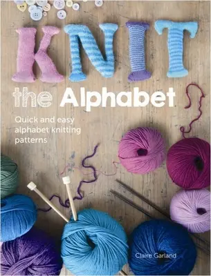 Kötni az ábécét: Gyors és egyszerű ábécé kötésminták - Knit the Alphabet: Quick and Easy Alphabet Knitting Patterns