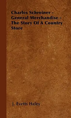 Charles Schreiner - General Merchandise - Egy vidéki bolt története - Charles Schreiner - General Merchandise - The Story of a Country Store