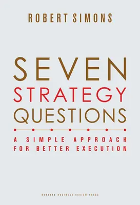 Hét stratégiai kérdés: Egyszerű megközelítés a jobb végrehajtásért - Seven Strategy Questions: A Simple Approach for Better Execution