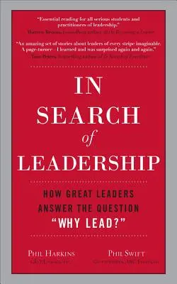 A vezetés keresése: Hogyan válaszolnak a nagy vezetők arra a kérdésre, hogy miért vezessünk? - In Search of Leadership: How Great Leaders Answer the Question Why Lead?