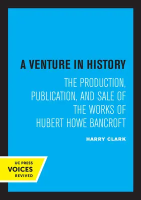 Egy vállalkozás a történelemben: Hubert Howe Bancroft műveinek előállítása, kiadása és értékesítése - A Venture in History: The Production, Publication, and Sale of the Works of Hubert Howe Bancroft