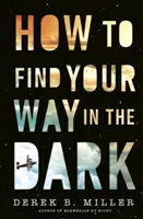 Hogyan találd meg az utad a sötétben - A Norwegian By Night szerzőjének erőteljes és epikus felnőtté válási története - How to Find Your Way in the Dark - The powerful and epic coming-of-age story from the author of Norwegian By Night