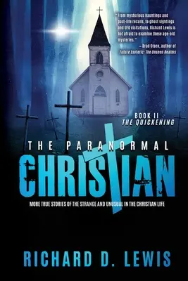 A paranormális keresztény: További igaz történetek a keresztény élet furcsa és szokatlan dolgairól (II. könyv: Az ébredés) - The Paranormal Christian: More True Stories of the Strange and Unusual in the Christian Life (Book II: The Quickening)