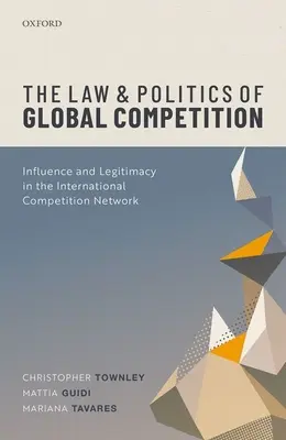 A globális verseny joga és politikája: Befolyás és legitimitás a nemzetközi versenyhálózatban - The Law and Politics of Global Competition: Influence and Legitimacy in the International Competition Network