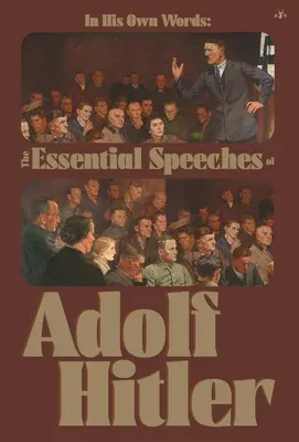 Saját szavaival: Adolf Hitler alapvető beszédei - In His Own Words: The Essential Speeches of Adolf Hitler