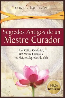 Antigos Segredos de um Mestre Curador: Um Ctico Ocidental, Um Mestre Oriental, E os Maiores Segredos da Vida (Krátké vydání) - Antigos Segredos de um Mestre Curador: Um Ctico Ocidental, Um Mestre Oriental, E os Maiores Segredos da Vida