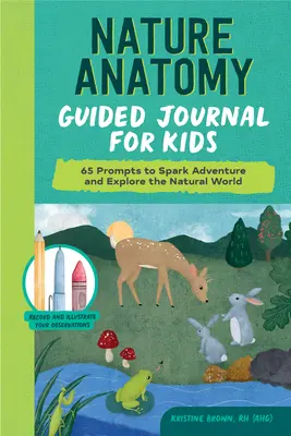 Természetanatómia vezetett napló gyerekeknek: 65 felhívás a kalandvágy és a természeti világ felfedezéséhez - Nature Anatomy Guided Journal for Kids: 65 Prompts to Spark Adventure and Explore the Natural World