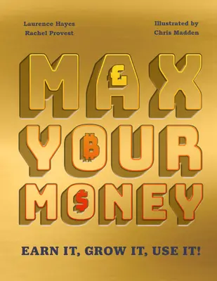 Max Your Money: Earn It! Grow It! Use It!