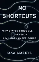 Nincs rövidebb út - Miért küzdenek az államok a katonai kiberhadseregek kialakításával - No Shortcuts - Why States Struggle to Develop a Military Cyber-Force