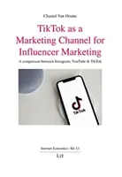 A TIKTOK, MINT AZ INFLUE MARKETINGCSATORNÁJA - TIKTOK AS A MARKETING CHANNEL FOR INFLUE