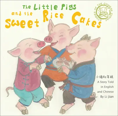 A kismalacok és az édes rizssütemények - Egy történet angolul és kínaiul (A kínai zodiákus történetei) - Little Pigs and the Sweet Rice Cakes - A Story Told in English and Chinese (Stories of the Chinese Zodiac)