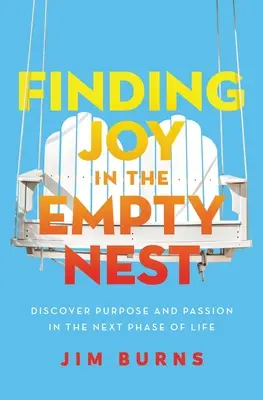 Az öröm megtalálása az üres fészekben: Fedezd fel a célt és a szenvedélyt az élet következő szakaszában - Finding Joy in the Empty Nest: Discover Purpose and Passion in the Next Phase of Life