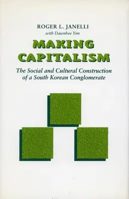 A kapitalizmus megteremtése: Egy dél-koreai konglomerátum társadalmi és kulturális felépítése - Making Capitalism: The Social and Cultural Construction of a South Korean Conglomerate