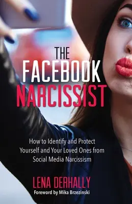A Facebook-nárcisztikus: Hogyan ismerjük fel és védjük meg magunkat és szeretteinket a közösségi média nárcizmusától - The Facebook Narcissist: How to Identify and Protect Yourself and Your Loved Ones from Social Media Narcissism
