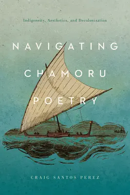 Navigálás a chamoru költészetben: Indigeneity, Aesthetics, and Decolonization - Navigating Chamoru Poetry: Indigeneity, Aesthetics, and Decolonization