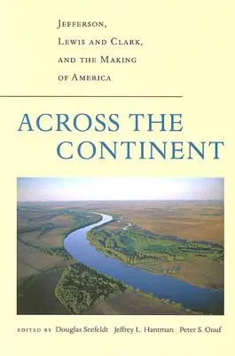 A kontinensen át: Jefferson, Lewis és Clark és Amerika megteremtése - Across the Continent: Jefferson, Lewis and Clark, and the Making of America